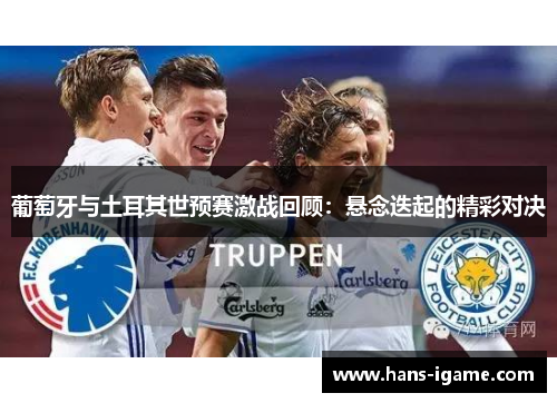 葡萄牙与土耳其世预赛激战回顾：悬念迭起的精彩对决