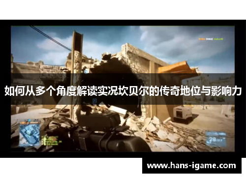 如何从多个角度解读实况坎贝尔的传奇地位与影响力 如何从多个角度解读实况坎贝尔的传奇地位与影响力