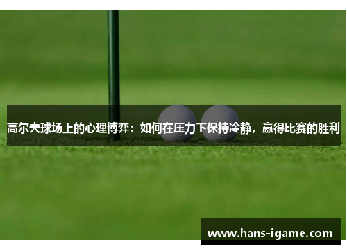 高尔夫球场上的心理博弈：如何在压力下保持冷静，赢得比赛的胜利