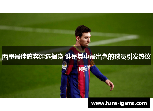 西甲最佳阵容评选揭晓 谁是其中最出色的球员引发热议